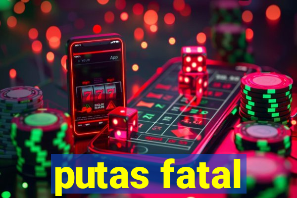 putas fatal